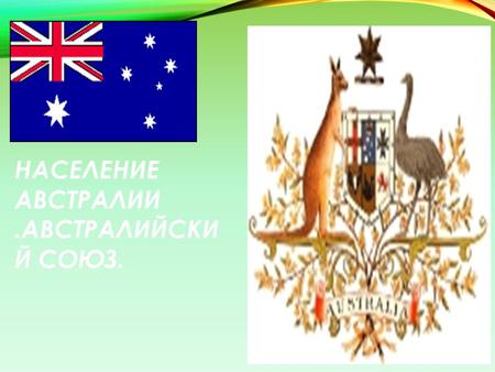 НАСЕЛЕНИЕ АВСТРАЛИИ.АВСТРАЛИЙСКИ Й СОЮЗ.. НАСЕЛЕНИЕ АВСТРАЛИИ Коренным населением Австралии являются австралийские аборигены. Они составляют особую австралоидную.
