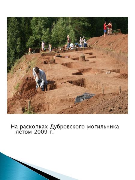 На раскопках Дубровского могильника летом 2009 г..