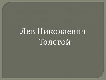 Лев Николаевич Толстой. 9 сентября 1828 года, в Ясной Поляне ( Тульская губерния, Россия ) родился будущий писатель Лев Николаевич Толстой. Он был четвертым.