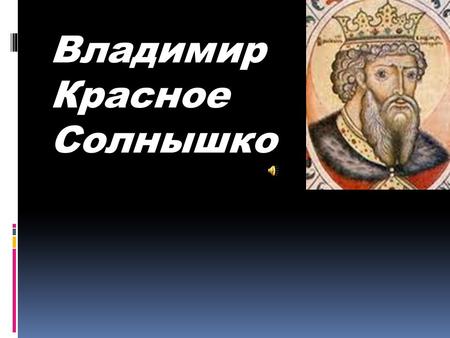 Владимир Красное Солнышко. Владимир Красное Солнышко Родился около 960 г. Умер 15 июля 1015 г.