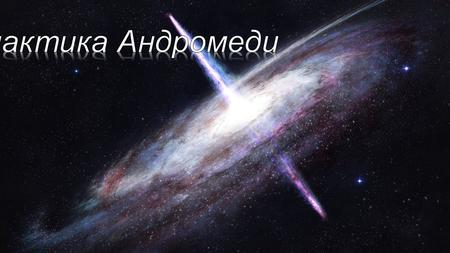 Галактика Андромеди (Туманність Андромеди, Мессьє 31, М 31, NGC 224 ) найближча до Чумацького Шляху велика галактика, розташована в сузір'ї Андромеди.