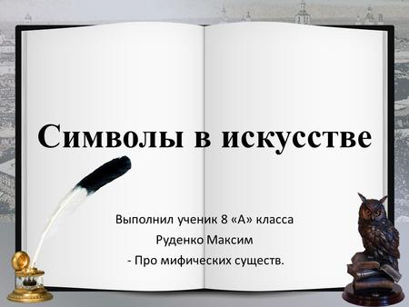 Символы в искусстве Выполнил  Руденко Максим - Про мифических существ.