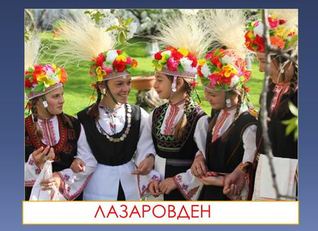 ЛАЗАРОВДЕН Лазаровден е един от най- жизнерадостните празници в българския народен калeн- дар.Предвестник на Великден, този ден има още една осо- беност.