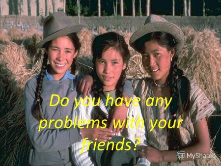 Do you have any problems with your friends?. To get together is the beginning, To stay together is a progress, To work together is a success.