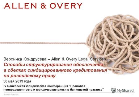 © Allen & Overy 2013 1 Вероника Кондрусева – Allen & Overy Legal Services Способы структурирования обеспечения в сделках синдицированного кредитования.