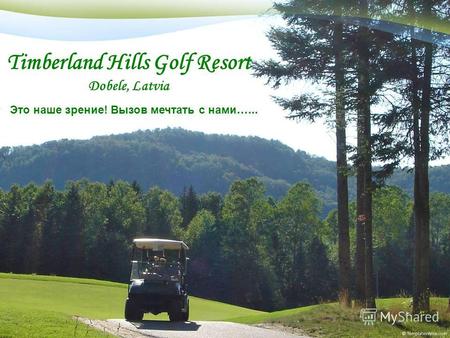 Timberland Hills Golf Resort Dobele, Latvia Это наше зрение! Вызов мечтать с нами......