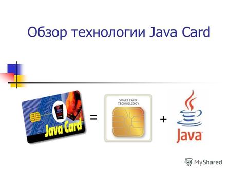 Обзор технологии Java Card. Что такое смарт - карта Карта снабженная микропроцессором, памятью, устройствами приема и передачи информации; Взаимодействие.