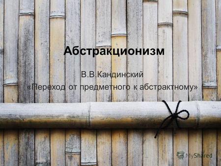 Абстракционизм В.В.Кандинский «Переход от предметного к абстрактному»