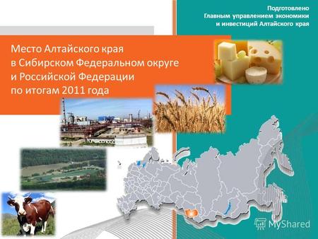 Место Алтайского края в Сибирском Федеральном округе и Российской Федерации по итогам 2011 года Подготовлено Главным управлением экономики и инвестиций.