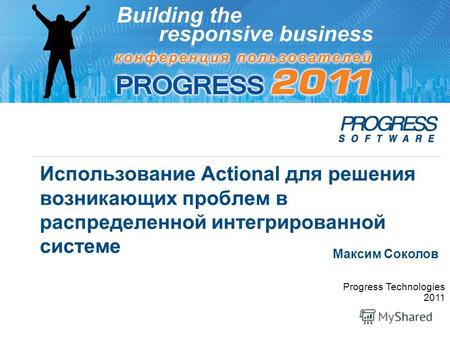 Использование Actional для решения возникающих проблем в распределенной интегрированной системе Максим Соколов Progress Technologies 2011.