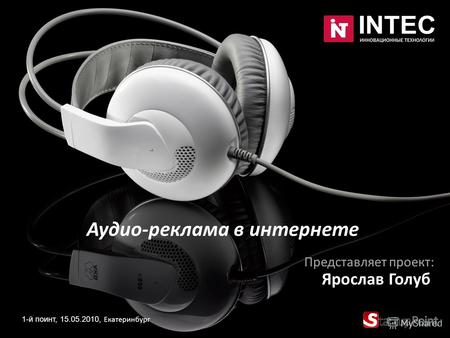Аудио-реклама в интернете 1-й поинт, 15.05.2010, Екатеринбург Представляет проект: Ярослав Голуб.