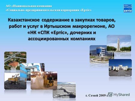 АО «Национальная компания «Социально-предпринимательская корпорация «Ертic» Казахстанское содержание в закупках товаров, работ и услуг в Иртышском макрорегионе,
