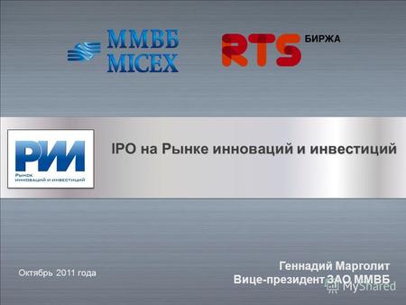 IPO на Рынке инноваций и инвестиций IPO на Рынке инноваций и инвестиций Октябрь 2011 года Геннадий Марголит Вице-президент ЗАО ММВБ.