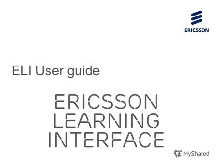Slide title 70 pt CAPITALS Slide subtitle minimum 30 pt Ericsson Learning Interface ELI User guide.