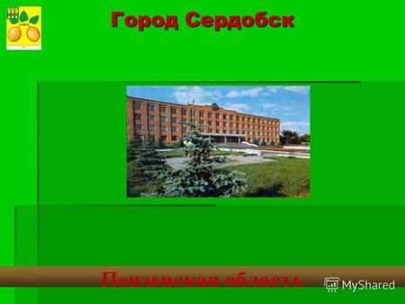 Город Сердобск Пензенская область. Город Сердобск обладают развитой инфраструктурой, природными и трудовыми ресурсами, квалифицированными кадрами, являются.