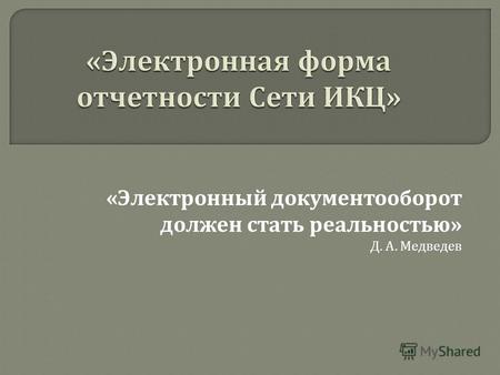 « Электронный документооборот должен стать реальностью » Д. А. Медведев.