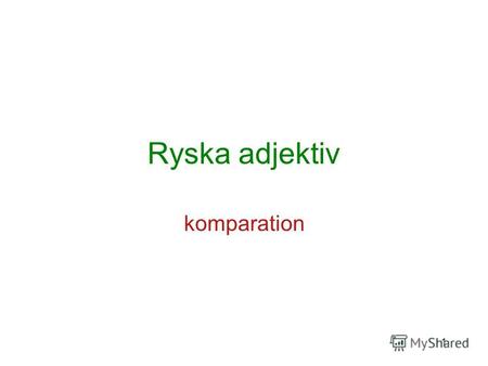 1 Ryska adjektiv komparation. 2 Sammansatt komparation Komparativ nivå: se W. s. 51, § 2.19 Form och Syntaktiska funktioner 1.более + långform (attribut/