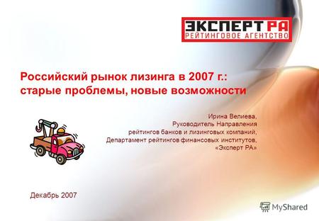 Российский рынок лизинга в 2007 г.: старые проблемы, новые возможности Ирина Велиева, Руководитель Направления рейтингов банков и лизинговых компаний,