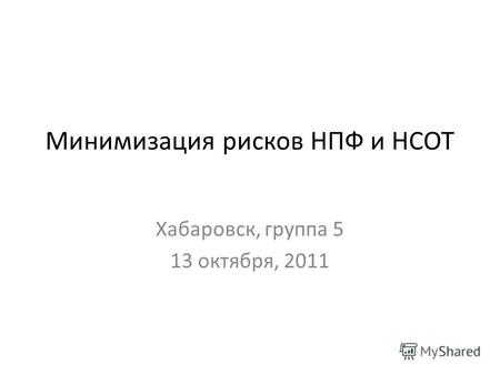 Минимизация рисков НПФ и НСОТ Хабаровск, группа 5 13 октября, 2011.