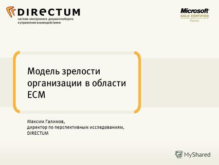 Система электронного документооборота и управления взаимодействием Модель зрелости организации в области ECM Максим Галимов, директор по перспективным.