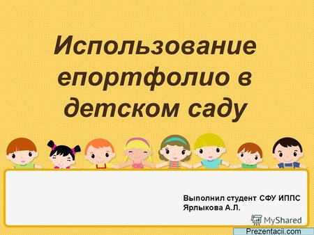 Использование епортфолио в детском саду Prezentacii.com Выполнил студент СФУ ИППС Ярлыкова А.Л.