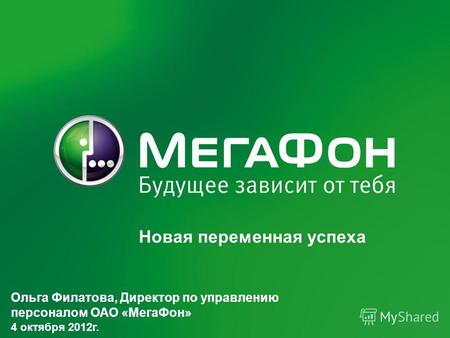 Новая переменная успеха Ольга Филатова, Директор по управлению персоналом ОАО «МегаФон» 4 октября 2012г.