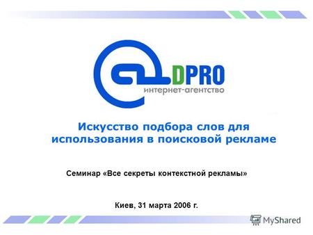 Искусство подбора слов для использования в поисковой рекламе Семинар «Все секреты контекстной рекламы» Киев, 31 марта 2006 г.