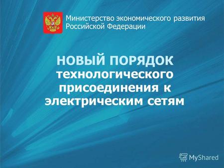 НОВЫЙ ПОРЯДОК технологического присоединения к электрическим сетям Министерство экономического развития Российской Федерации.