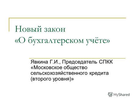 Новый закон «О бухгалтерском учёте» Явкина Г.И., Председатель СПКК «Московское общество сельскохозяйственного кредита (второго уровня)»