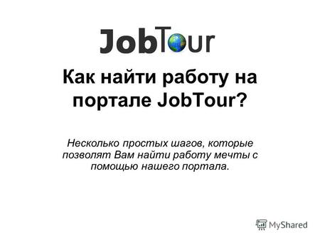 Как найти работу на портале JobTour? Несколько простых шагов, которые позволят Вам найти работу мечты с помощью нашего портала.
