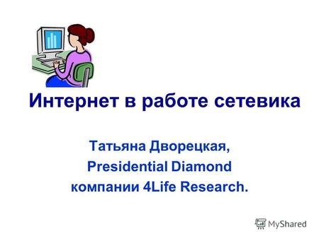 Интернет в работе сетевика Татьяна Дворецкая, Presidential Diamond компании 4Life Research.