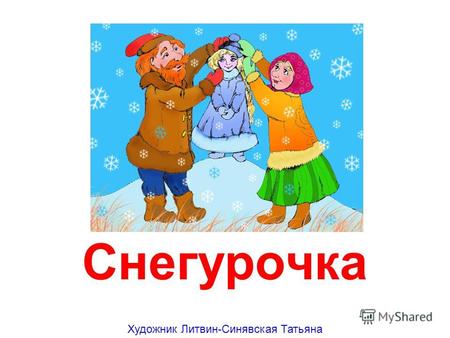Снегурочка Художник Литвин-Синявская Татьяна Жили-были дед да баба. Всего у них было вдоволь - и корова, и овечка, и кот на печке, а вот детей не было.