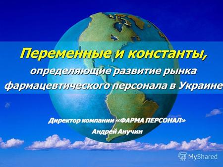 Presented by Andrey Anuchin, PHARMA PERSONNEL 15.05.2008 Переменные и константы, определяющие развитие рынка фармацевтического персонала в Украине Директор.