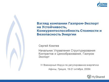 Взгляд компании Газпром-Экспорт на Устойчивость, Конкурентоспособность Стоимости и Безопасность Энергии Сергей Комлев Начальник Управления Структурирования.