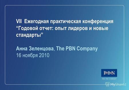 VII Ежегодная практическая конференция Годовой отчет: опыт лидеров и новые стандарты Анна Зеленцова, The PBN Company 16 ноября 2010.