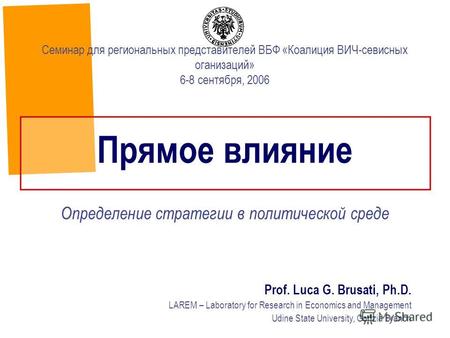 Прямое влияние Определение стратегии в политической среде Prof. Luca G. Brusati, Ph.D. LAREM – Laboratory for Research in Economics and Management Udine.