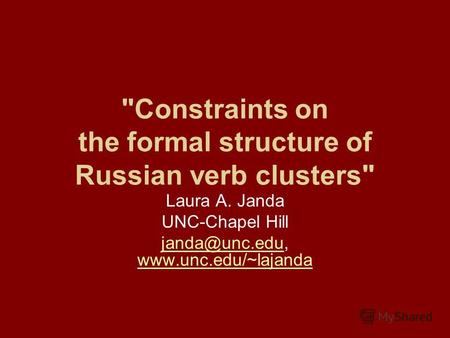 Constraints on the formal structure of Russian verb clusters Laura A. Janda UNC-Chapel Hill janda@unc.edujanda@unc.edu, www.unc.edu/~lajanda www.unc.edu/~lajanda.