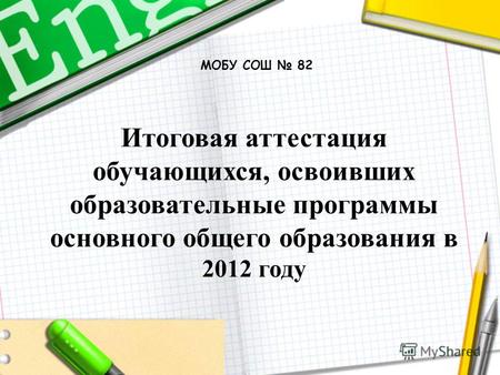 Итоговая аттестация обучающихся, освоивших образовательные программы основного общего образования в 2012 году МОБУ СОШ 82.