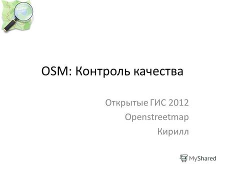 OSM: Контроль качества Открытые ГИС 2012 Openstreetmap Кирилл.