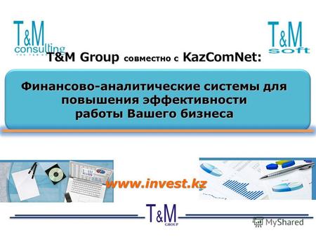 T&M Group совместно с KazComNet: Финансово-аналитические системы для повышения эффективности работы Вашего бизнеса www.invest.kz.