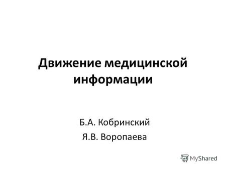 Движение медицинской информации Б.А. Кобринский Я.В. Воропаева.