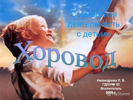 Совместная деятельность с детьми Никандрова Л. Б. ГДОУ 42 Воспитатель 2008 г.