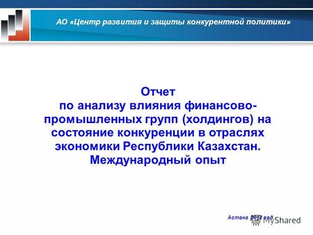 Астана 2012 год Отчет по анализу влияния финансово- промышленных групп (холдингов) на состояние конкуренции в отраслях экономики Республики Казахстан.