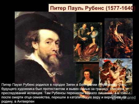 Питер Паул ь Рубенс (1577-1640) Питер Пауэл Рубенс родился в городке Зиген в Вестфалии (Германия). Отец будущего художника был протестантом и вывез семью.