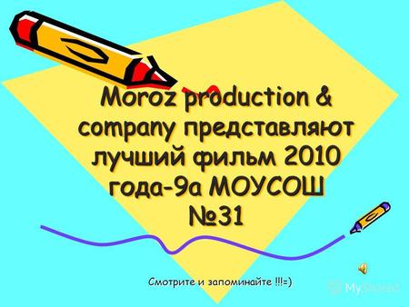 Моrоz production & company представляют лучший фильм 2010 года-9а МОУСОШ 31 Смотрите и запоминайте !!!=)