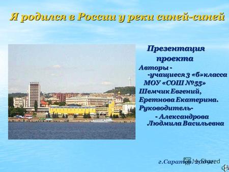 Я родился в России у реки синей-синей Я родился в России у реки синей-синей Презентация Презентация проекта проекта Авторы - -учащиеся 3 «б»класса МОУ.