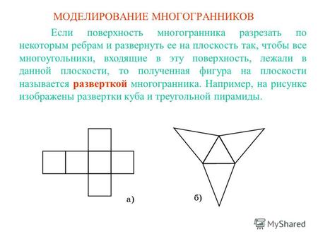 МОДЕЛИРОВАНИЕ МНОГОГРАННИКОВ Если поверхность многогранника разрезать по некоторым ребрам и развернуть ее на плоскость так, чтобы все многоугольники, входящие.