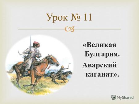 Урок 11 « Великая Булгария. Аварский каганат ».. Исторические личности.