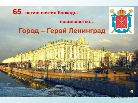 Город – Герой Ленинград 65 – летию снятия блокады посвящается…