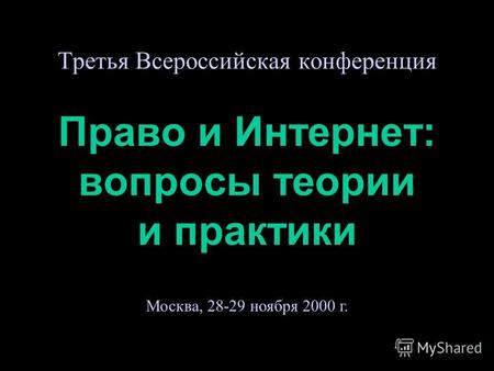 Третья Всероссийская конференция Право и Интернет: вопросы теории и практики Москва, 28-29 ноября 2000 г.